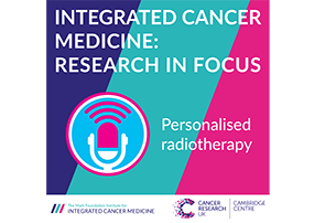 ICM Research in Focus – Personalised Radiotherapy