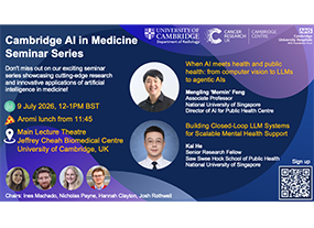 Cambridge MedAI Seminar: “When AI meets health and public health: from computer vision to LLMs to agentic AIs” and “Building Closed-Loop LLM Systems for Scalable Mental Health Support”